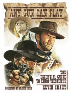 Any Gun Can Play The Essential Guide to Euro Westerns by Kevin Grant 