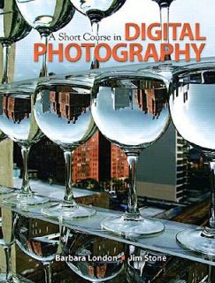 Short Course in Digital Photography by Jim Stone and Barbara London 