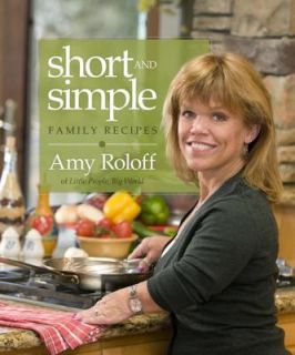 Short and Simple Family Recipes By Amy Roloff of Little People, Big 