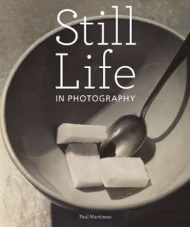 Still Life in Photography by Paul Martineau 2010, Hardcover