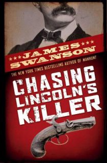 Chasing Lincolns Killer The Search for John Wikes Booth by James L 