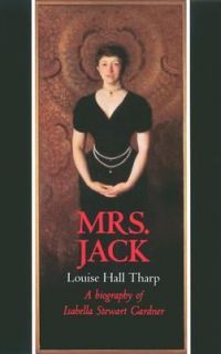 Mrs Jack A Biography of Isabella Stewart Gardner by Louise Hall Tharp 