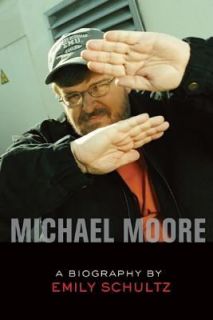 Michael Moore A Biography by Emily Schultz 2005, Hardcover