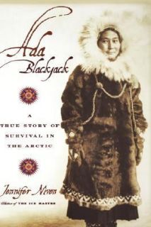 Ada Blackjack A True Story of Survival in the Arctic by Jennifer Niven 
