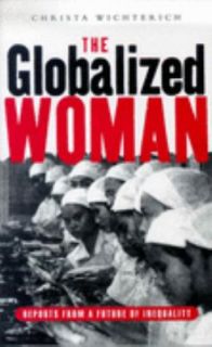 The Globalized Woman Reports from a Future of Inequality by Christa 