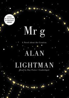 Mr. G A Novel about the Creation by Alan Lightman and Alan P. Lightman 