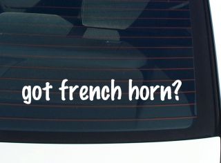 got french horn? MUSIC BAND FUNNY DECAL STICKER VINYL WALL CAR