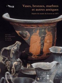 Vases, Bronzes, Marbres et Autres Antiques Dépôts du Musée du 