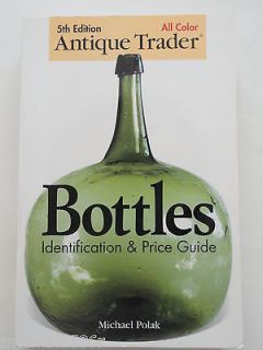 Antique Trader Bottles : Identification and Price Guide by Michael 