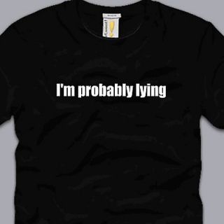 IM PROBABLY LYING T SHIRT funny humor awesome cool sayings nerd geek 