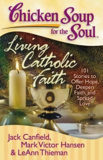 Chicken Soup for the Soul Living Catholic Faith 101 Stories to Offer 