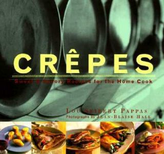 Crepes Sweet and Savory Recipes for the Home Cook by Lou Pappas and 