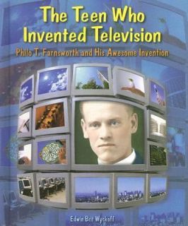 The Teen Who Invented Television Philo T. Farnsworth and His Awesome 