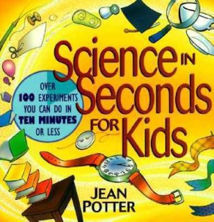 Science in Seconds for Kids Over 100 Experiments You Can Do in Ten 