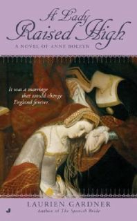 Lady Raised High A Novel of Anne Boleyn by Laurien Gardner 2006 