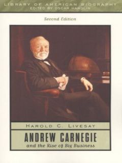 Andrew Carnegie and the Rise of Big Business by Harold C. Livesay 1999 