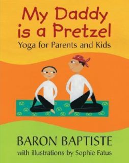 My Daddy Is a Pretzel Yoga for Parents and Kids by Baron Baptiste 2004 