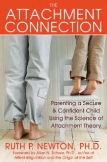 The Attachment Connection Parenting a Secure and Confident Child Using 