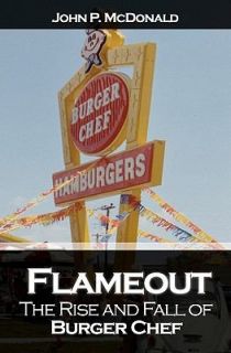 Flameout The Rise and Fall of Burger Chef by John McDonald 2011 