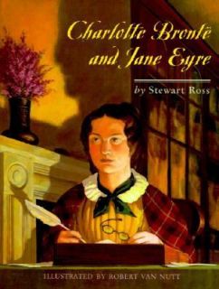 Charlotte Bronte and Jane Eyre by Stewart Ross and Robert Van Nutt 