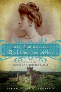 Lady Almina and the Real Downton Abbey Lost Legacy  High Countess of 