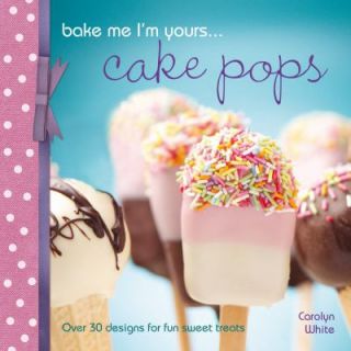 Yours Cake Pops Over 30 Designs for Fun Sweet Treats by Carolyn 