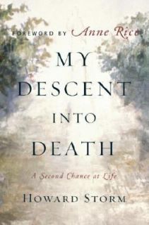 My Descent into Death A Second Chance at Life by Howard Storm 2005 