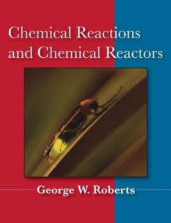 Chemical Reactions and Chemical Reactors by George W. Roberts 2008 
