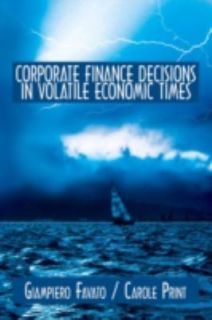 Corporate Finance Decisions in Volatile Economic Times by Carole Print 