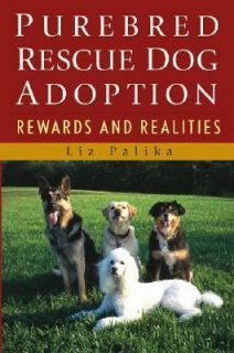 Purebred Rescue Dog Adoption Rewards and Realities by Liz Palika 2004 