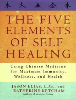 The Five Elements of Self Healing Using Chinese Medicine for Maximum 