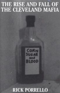 The Rise and Fall of the Cleveland Mafia Corn Sugar and Blood by Rick 