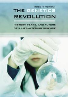 The Genetics Revolution History, Fears, and Future of a Life Altering 