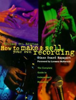 to Make and Sell Your Own Recording The Complete Guide to Independent 