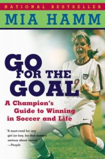 Go for the Goal A Champions Guide to Winning in Soccer and Life by 