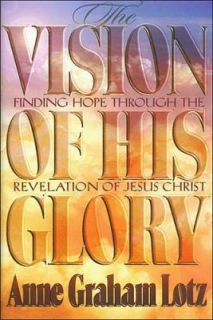 The Vision of His Glory by Anne Graham Lotz 1996, Hardcover