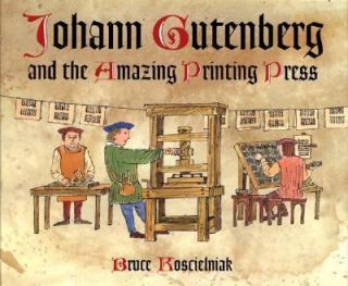 Johann Gutenberg and the Amazing Printing Press by Bruce Koscielniak 