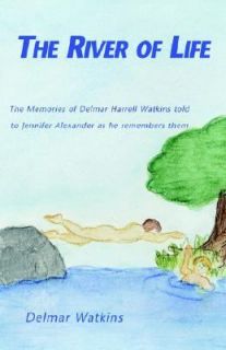 The River of Life The Memories of Delmar Harrell Watkins told to 