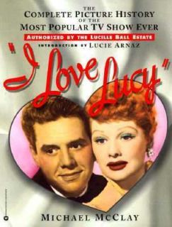 Love Lucy The Complete Picture History of the Most Popular TV Show 