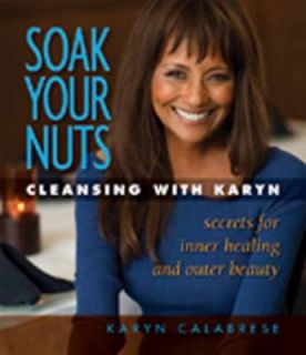 Soak your Nuts Cleansing with Karyn by Karyn Calabrese 2011, Paperback 
