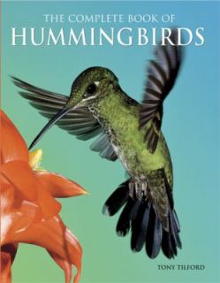 The Complete Book of Hummingbirds by Tony Tilford 2009, Paperback 
