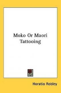 Moko or Maori Tattooing NEW by Horatio Robley