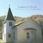 Gardens in the Sky The Bluegrass Gospel of James King * by 