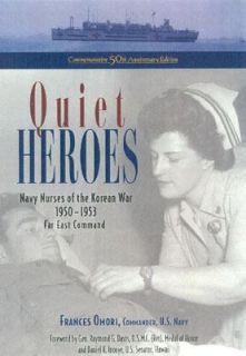 Quiet Heroes Navy Nurses of the Korean War, 1950 1953 by Frances Omori 