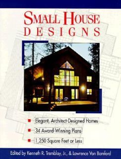 Small House Designs by Kenneth R., Jr. Tremblay and Lawrence Von 