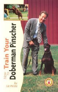   to Train Your Doberman Pinscher by Liz Palika 2000, Hardcover