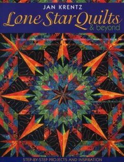 Lone Star Quilts and Beyond Step by Step Projects and Inspiration by 