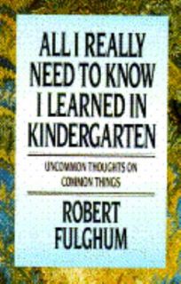 All I Really Need to Know I Learned in Kindergarten Uncommon Thoughts 