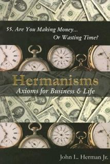 Hermanisms Axioms for Business and Life by John L., Jr. Herman 2007 