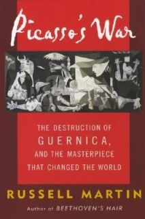 Picassos War The Destruction of Guernica and the Masterpiece That 